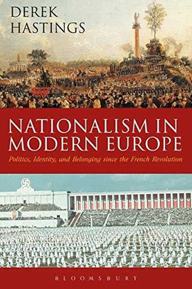 NATIONALISM IN MODERN EUROPE : POLITICS, IDENTITY, AND BELONGING SINCE THE FRENC