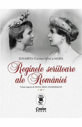 REGINELE SCRIITOARE ALE ROMANIEI: ELISABETA (CARMEN SYLVA) SI MARIA