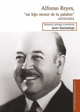 ALFONSO REYES: UN HIJO MENOR DE LA PALABRA (ANTOLOGÍA)