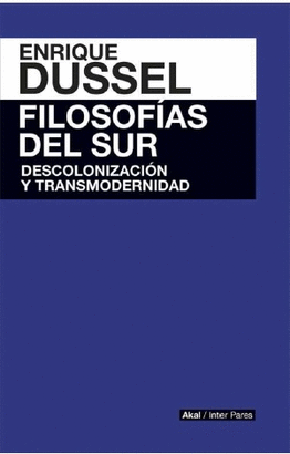 FILOSOFÍAS DEL SUR (DESCOLONIZACIÓN Y TRANSMODERNIDAD)
