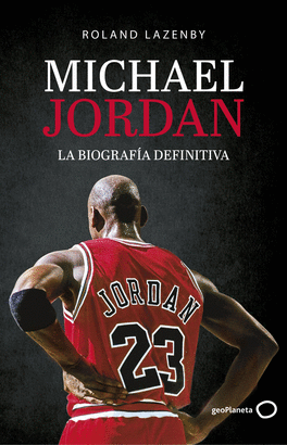 MICHAEL JORDAN: LA BIOGRAFÍA DEFINITIVA