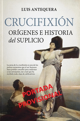 CRUCIFIXIÓN (ORÍGENES E HISTORIA DEL SUPLICIO)