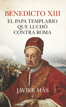 BENEDICTO XIII: EL PAPA TEMPLARIO QUE LUCHÓ CONTRA ROMA