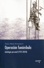 OPERACIÓN FUNÁMBULA. ANTOLOGÍA PERSONAL (1973-2018)