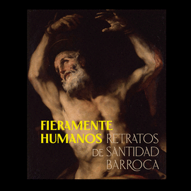 FIERAMENTE HUMANOS (RETRATOS DE SANTIDAD BARROCA)