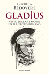 GLADIUS: VIVIR, LUCHAR Y MORIR EN EL EJÉRCITO ROMANO