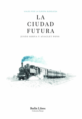 LA CIUDAD FUTURA (VIAJES POR EUROPA BURGUESA)