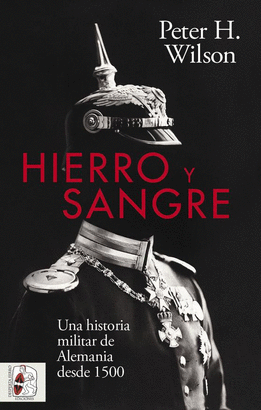 HIERRO Y SANGRE (HISTORIA MILITAR DE ALEMANIA DESDE 1500)