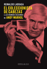 EL COLECCIONISTA DE CABEZAS O LAS GRANDES OCASIONES DE ANDY WARHOL