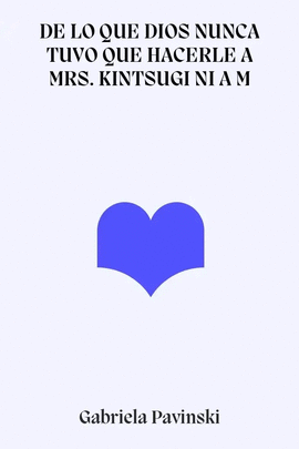 DE LO QUE DIOS NUNCA TUVO QUE HACERLE A MRS. KINTSUGI NI A MEDIO MUNDO