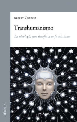 TRANSHUMANISMO: LA IDEOLOGÍA QUE DESAFÍA A LA FE CRISTIANA