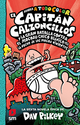 EL CAPITÁN CALZONCILLOS 06: Y LA GRAN BATALLA CONTRA EL MOCOSO CHICO