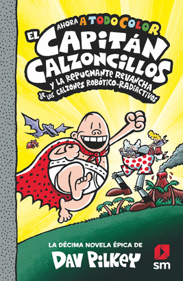 EL CAPITÁN CALZONCILLOS 10:Y LA REPUGNANTE REVANCHA DE LOS CALZONES ROBÓTICO-RADIAC