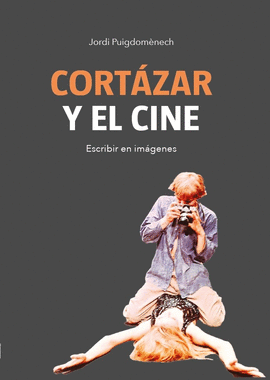 CORTAZAR Y EL CINE (ESCRIBIR EN IMÁGENES)