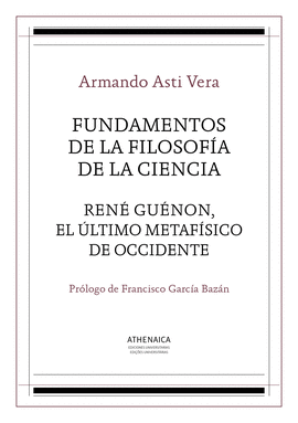 FUNDAMENTOS DE LA FILOSOFÍA DE LA CIENCIA / RENÉ GUÉNON, EL ÚLTIMO METAFÍSICO DE