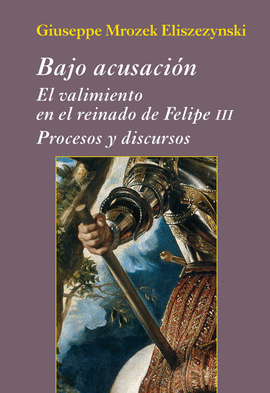 BAJO ACUSACIÓN (EL VALIMIENTO EN EL REINADO DE FELIPE III)
