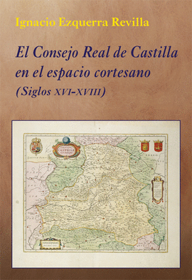 EL CONSEJO REAL DE CASTILLA EN EL ESPACIO CORTESANO (S. XVI-XVIII)