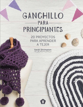 GANCHILLO PARA PRINCIPIANTES.20 PROYECTOS APRENDER TEJER