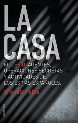 LA CASA (EL CESID: AGENTES, OPERACIONES SECRETAS Y ACTIVIDADES DE LOS ESPÍAS ESPAÑOLES