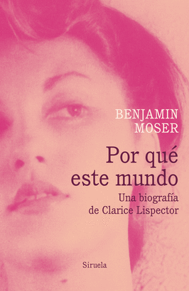 POR QUÉ ESTE MUNDO (UNA BIOGRAFÍA DE CLARICE LISPECTOR)