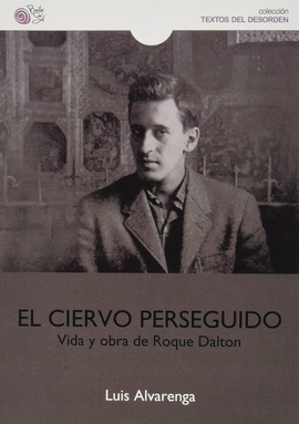 EL CIERVO PERSEGUIDO (VIDA Y OBRA DE ROQUE DALTON)