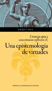 CREENCIA APTA Y RECONOCIMIENTO REFLEXIVO. VOL.I UNA EPISTEMOLOGIA DE VIRTUDES