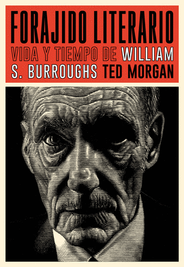 FORAJIDO LITERARIO: VIDA Y TIEMPO DE WILLIAM S. BURROUGHS