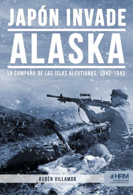 JAPÓN INVADE ALASKA (LA CAMPAÑA DE LAS ISLAS ALAUTIANAS)
