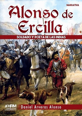 ALONSO DE ERCILLA: SOLDADO Y POETA DE LAS INDIAS