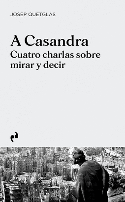 A CASANDRA (CUATRO CHARLAS SOBRE MIRAR Y DECIR)