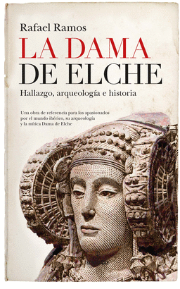 LA DAMA DE ELCHE (HALLAZGO, ARQUEOLOGÍA E HISTORIA)