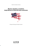 MUERTE, DESASTRE Y ACCIDENTE (ANDY WARHOL Y EL FINAL DEL SUEÑO AMERICANO)
