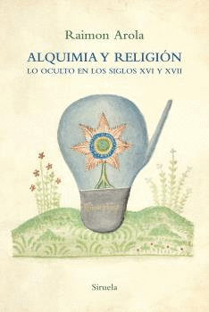 ALQUIMIA Y RELIGIÓN (LO OCULTO EN LOS SIGLOS XVI Y XVII)