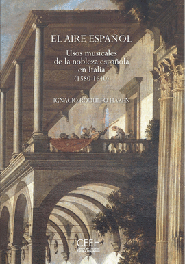 EL AIRE ESPAÑOL: USOS MUSICALES DE LA NOBLEZA ESPAÑOLA EN ITALIA (1580-1640)