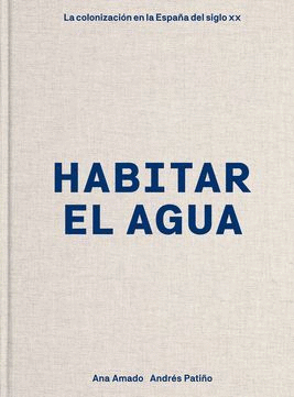 HABITAR EL AGUA: LA COLONIZACIÓN EN LA ESPAÑA DEL SIGLO XX