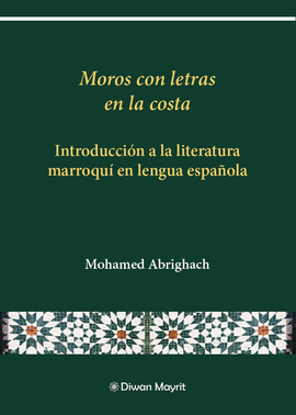MOROS CON LETRAS EN LA COSTA. INTRODUCCIÓN A LA LITERATURA MARROQUÍ EN LENGUA ES