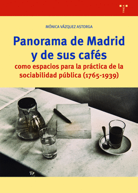 PANORAMA DE MADRID Y DE SUS CAFÉS (1765-1939)