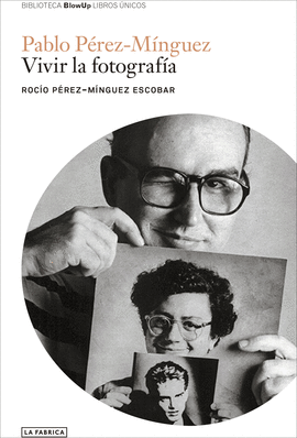 PABLO PÉREZ -MÍNGUEZ: VIVIR LA FOTOGRAFÍA