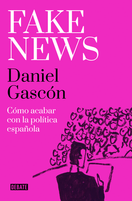 FAKE NEWS (CÓMO ACABAR CON LA POLÍTICA ESPAÑOLA)