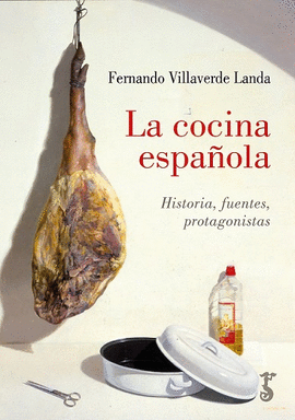 LA COCINA ESPAÑOLA: HISTORIA, FUENTES, PROTAGONISTAS