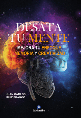 DESATA TU MENTE: MEJORA TU ENFOQUE, MEMORIA Y CREATIVIDAD