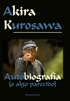 AKIRA KUROSAWA: AUTOBIOGRAFÍA (O ALGO PARECIDO)