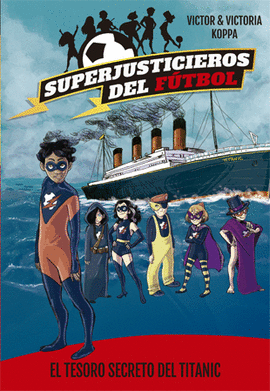 SUPERJUSTICIEROS DEL FÚTBOL 8: EL TESORO SECRETO DEL TITANIC