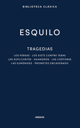 TRAGEDIAS: LOS PERSAS. LOS SIETE CONTRA TEBAS. LAS SUPLICANTES. AGEMENON. LAS CO