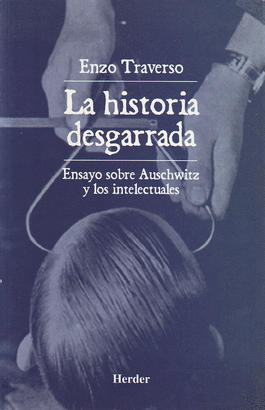LA HISTORIA DESGARRADA (ENSAYO SOBRE AUSCHWITZ Y LOS INTELECTUALES