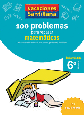 VACACIONES SANTILLANA 100 PROBLEMAS PARA REPASAR MATEMATICAS 6º PRIMARIA