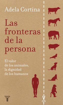 LAS FRONTERAS DE LA PERSONA (EL VALOR DE LOS ANIMALES. LA DIGNIDAD DE LOS HUMANOS)
