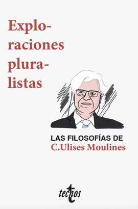 EXPLORACIONES PLURALISTAS: LAS FILOSOFÍAS DE C. ULISES MOULINES