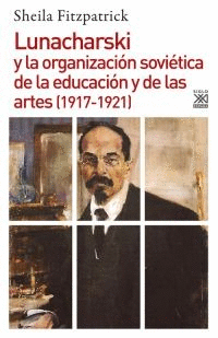 LUNACHARSKI Y LA ORGANIZACIÓN SOVIÉTICA DE LA EDUCACIÓN Y DE LAS ARTES (1917-1921 )