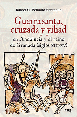 GUERRA  SANTA, CRUZADA Y YIHAD EN ANDALUCÍA Y EL REINO DE GRANADA (SIGLOS XIII-X
